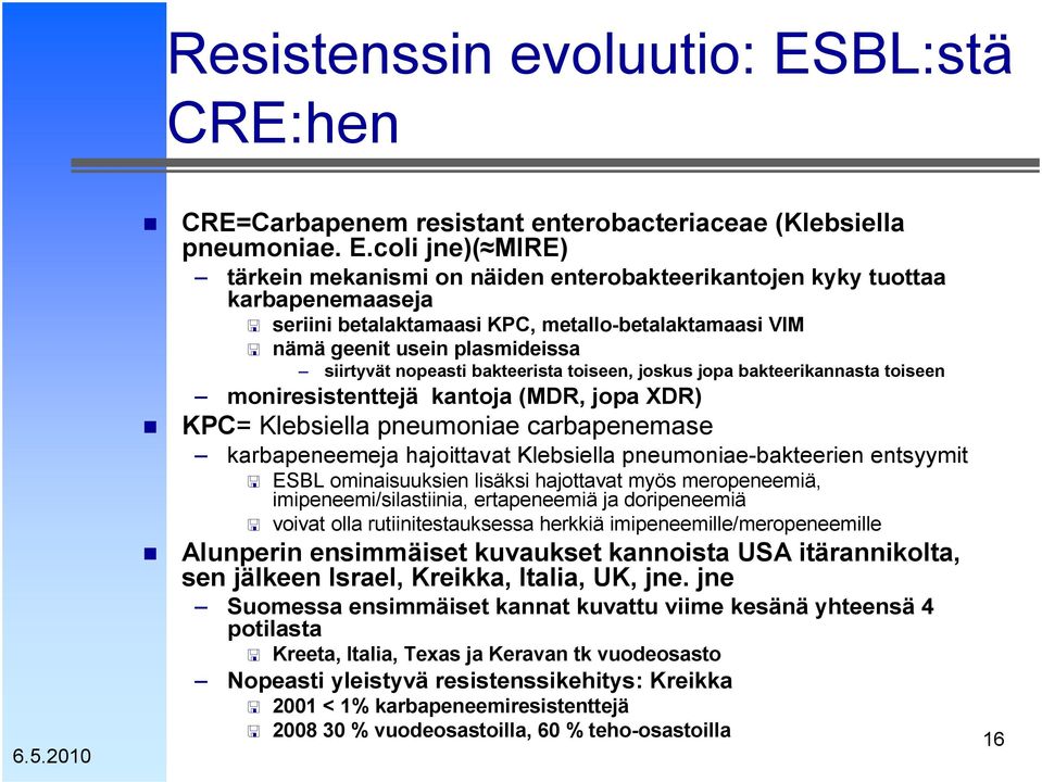 coli jne)( MIRE) tärkein mekanismi on näiden enterobakteerikantojen kyky tuottaa karbapenemaaseja seriini betalaktamaasi KPC, metallo-betalaktamaasi VIM nämä geenit usein plasmideissa siirtyvät