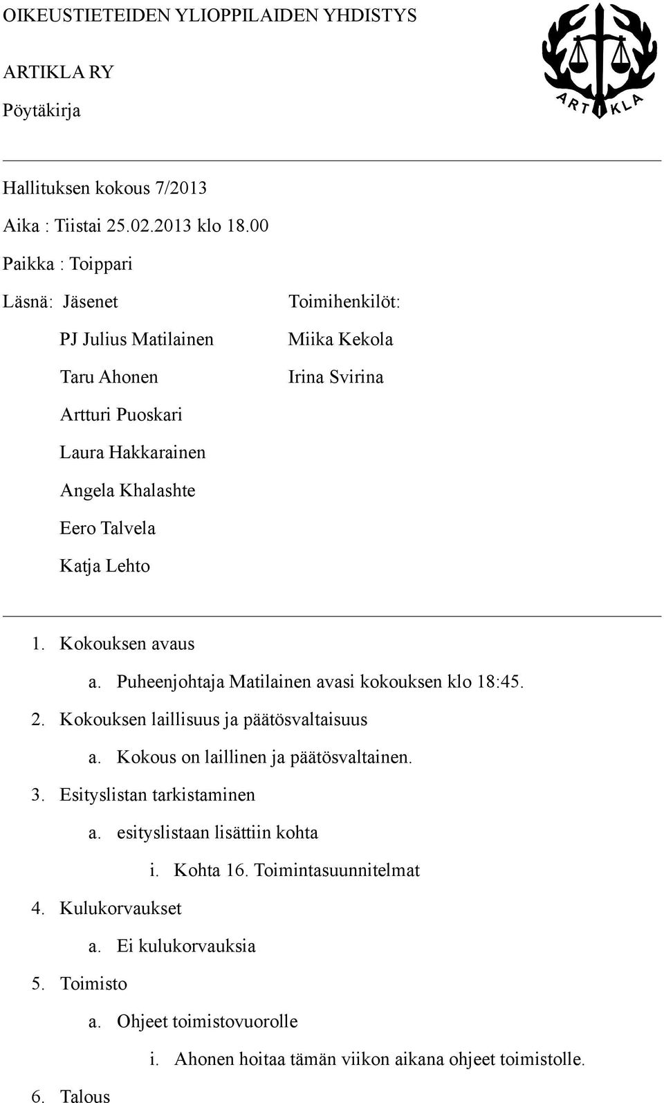 Katja Lehto 1. Kokouksen avaus a. Puheenjohtaja Matilainen avasi kokouksen klo 18:45. 2. Kokouksen laillisuus ja päätösvaltaisuus a. Kokous on laillinen ja päätösvaltainen. 3.