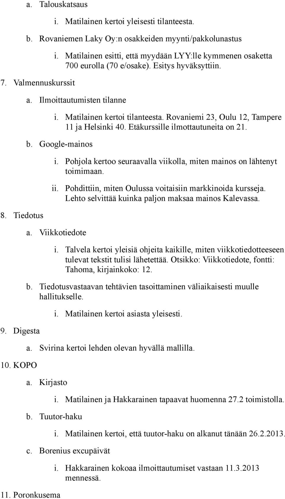 Rovaniemi 23, Oulu 12, Tampere 11 ja Helsinki 40. Etäkurssille ilmottautuneita on 21. b. Google-mainos i. Pohjola kertoo seuraavalla viikolla, miten mainos on lähtenyt toimimaan. ii.