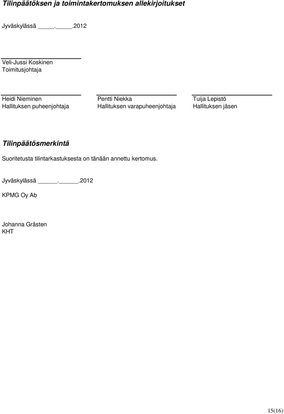 Hallituksen puheenjohtaja Hallituksen varapuheenjohtaja Hallituksen jäsen
