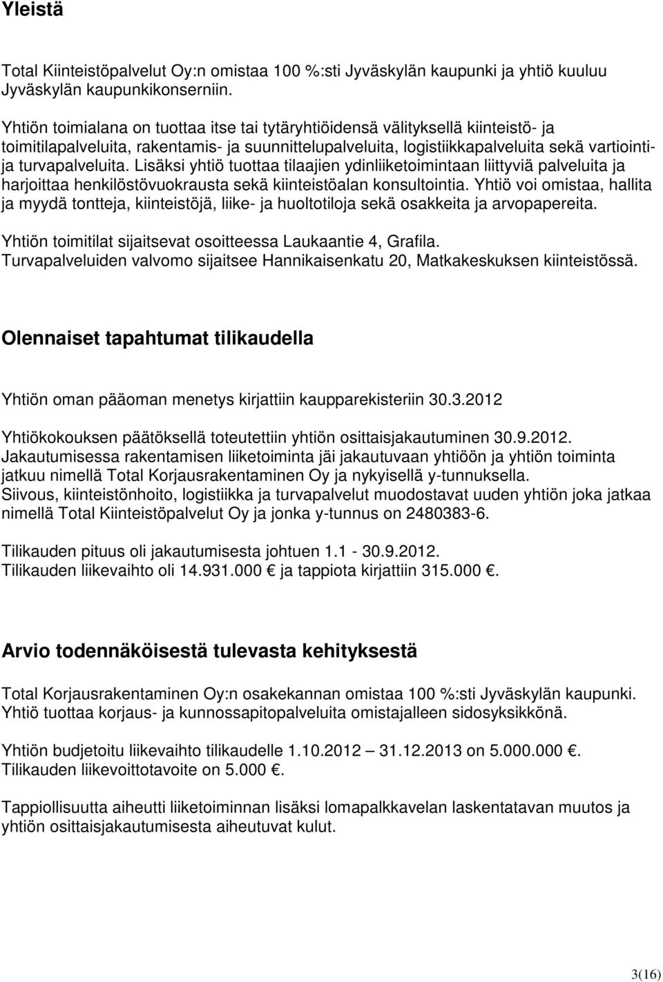 Lisäksi yhtiö tuottaa tilaajien ydinliiketoimintaan liittyviä palveluita ja harjoittaa henkilöstövuokrausta sekä kiinteistöalan konsultointia.