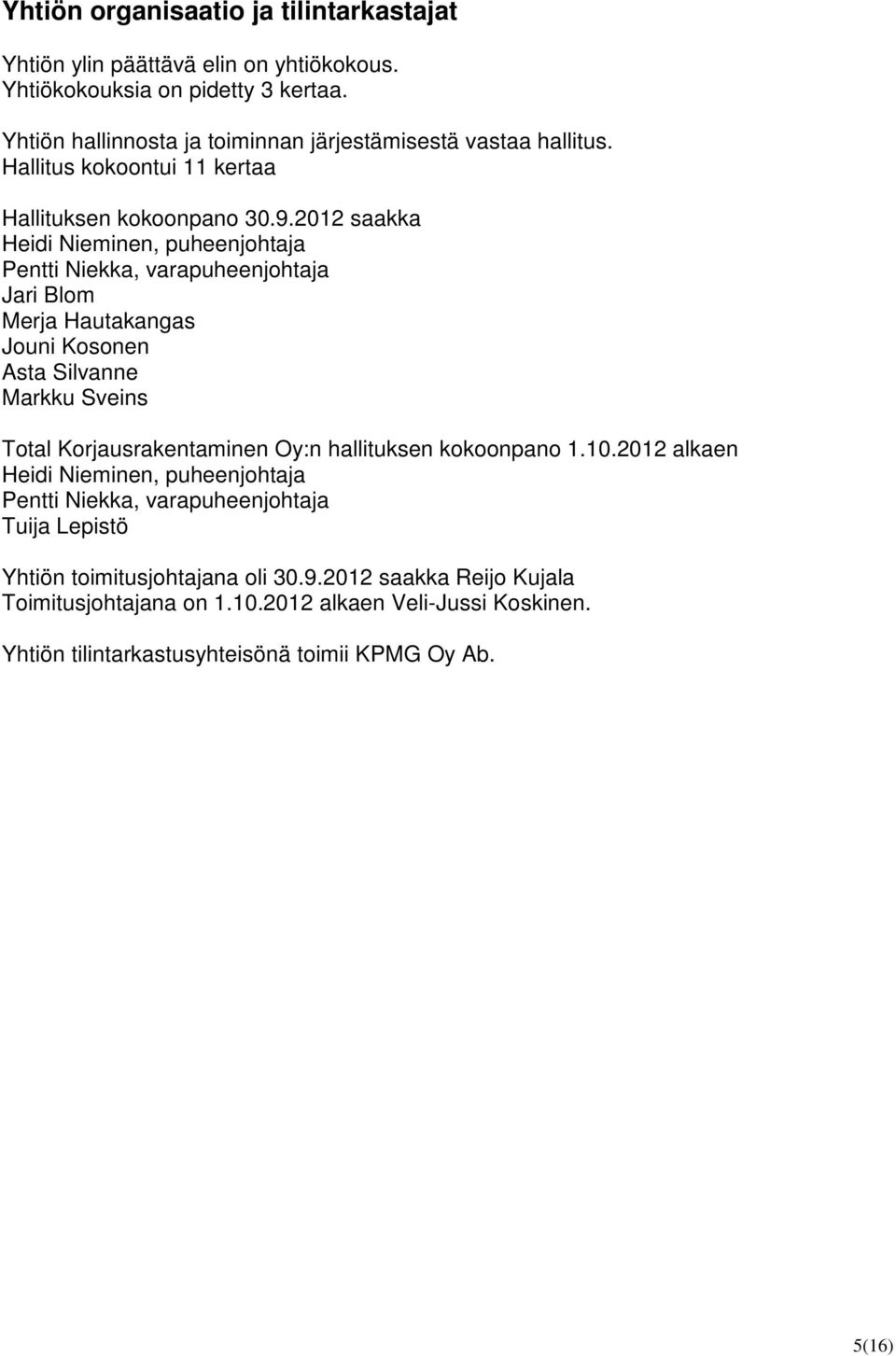 2012 saakka Heidi Nieminen, puheenjohtaja Pentti Niekka, varapuheenjohtaja Jari Blom Merja Hautakangas Jouni Kosonen Asta Silvanne Markku Sveins Total Korjausrakentaminen Oy:n