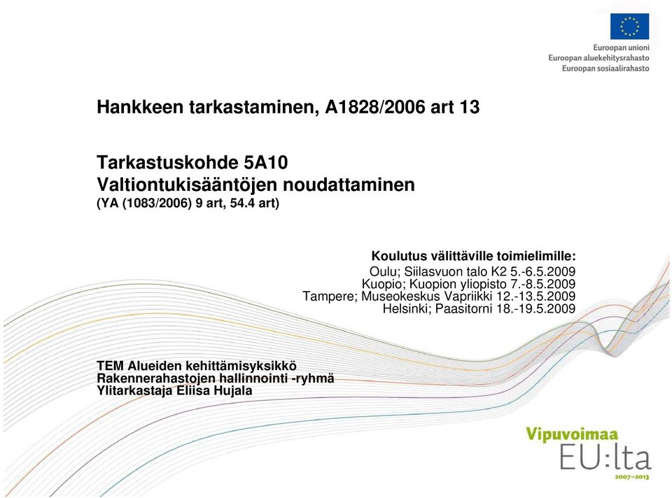 -8.5.2009 Tampere; Museokeskus Vapriikki 12.-13.5.2009 Helsinki; Paasitorni 18.-19.5.2009 TEM Alueiden