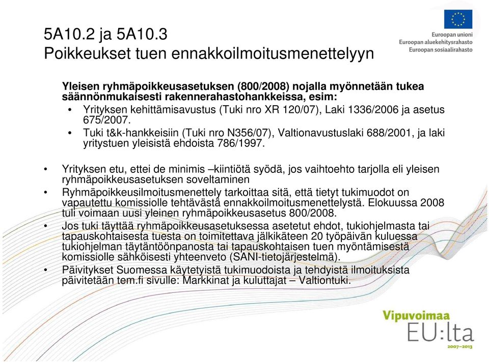 nro XR 120/07), Laki 1336/2006 ja asetus 675/2007. Tuki t&k-hankkeisiin (Tuki nro N356/07), Valtionavustuslaki 688/2001, ja laki yritystuen yleisistä ehdoista 786/1997.