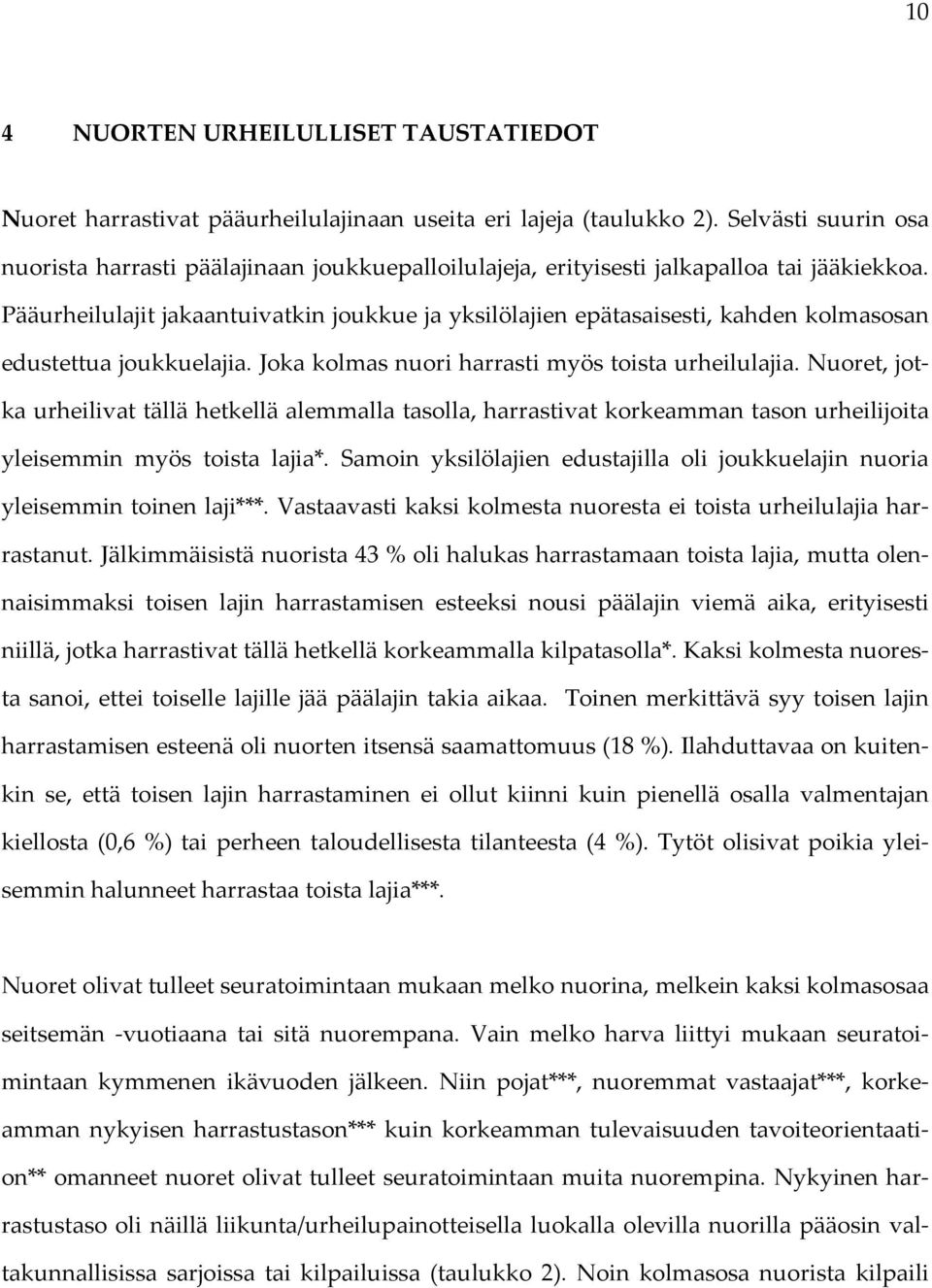 Pääurheilulajit jakaantuivatkin joukkue ja yksilölajien epätasaisesti, kahden kolmasosan edustettua joukkuelajia. Joka kolmas nuori harrasti myös toista urheilulajia.