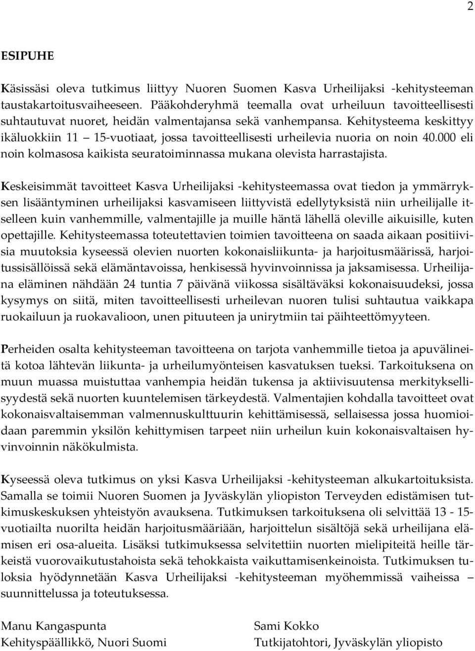 Kehitysteema keskittyy ikäluokkiin 11 15 vuotiaat, jossa tavoitteellisesti urheilevia nuoria on noin 40.000 eli noin kolmasosa kaikista seuratoiminnassa mukana olevista harrastajista.