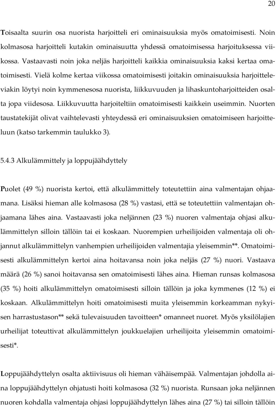 Vielä kolme kertaa viikossa omatoimisesti joitakin ominaisuuksia harjoitteleviakin löytyi noin kymmenesosa nuorista, liikkuvuuden ja lihaskuntoharjoitteiden osalta jopa viidesosa.