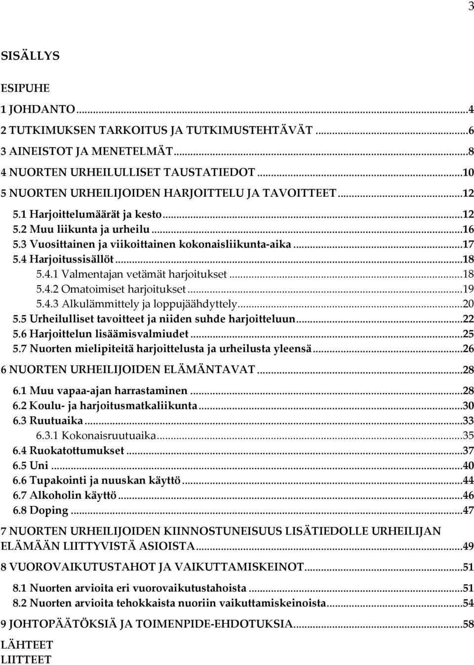 4 Harjoitussisällöt... 18 5.4.1 Valmentajan vetämät harjoitukset... 18 5.4.2 Omatoimiset harjoitukset... 19 5.4.3 Alkulämmittely ja loppujäähdyttely... 20 5.