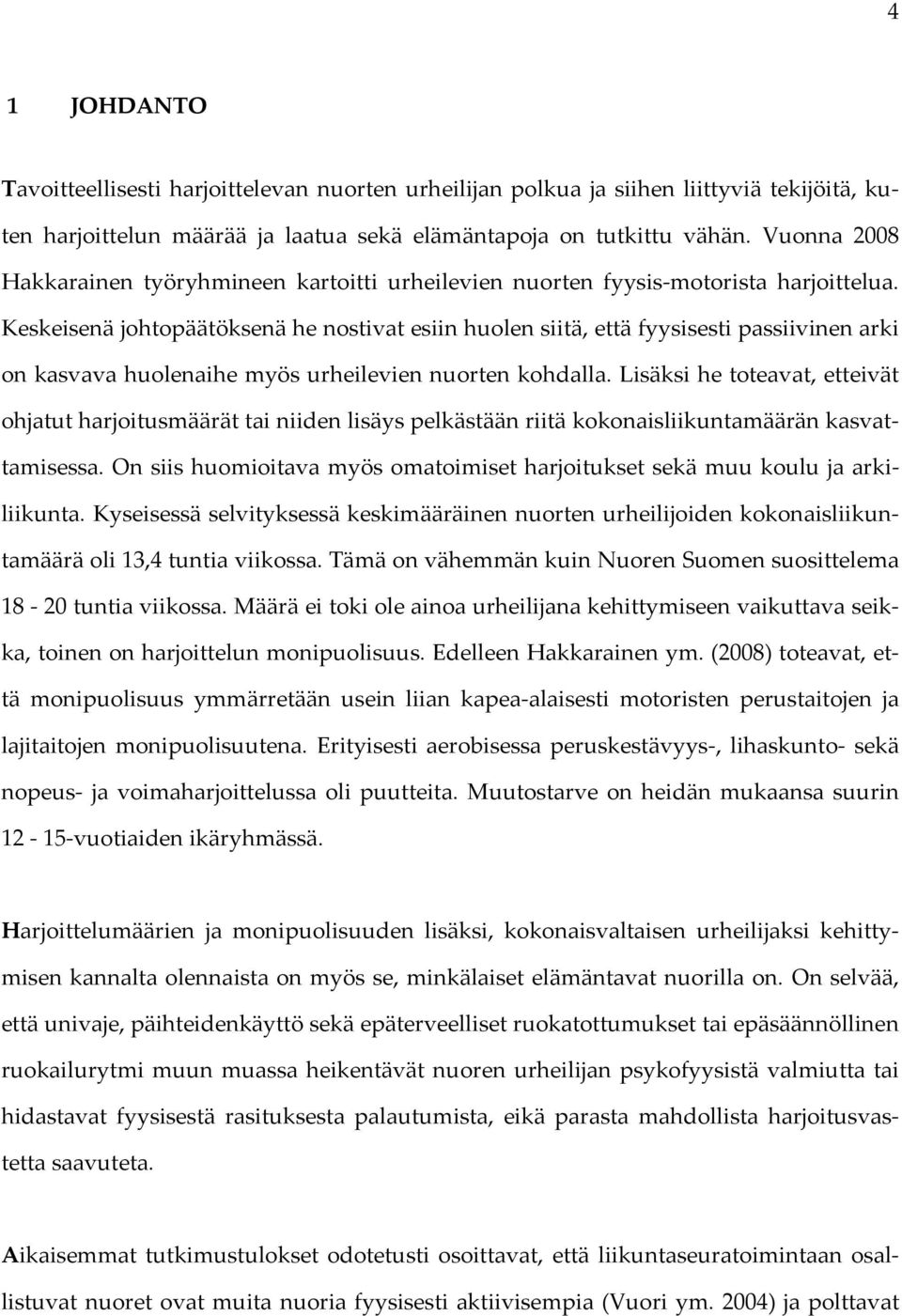 Keskeisenä johtopäätöksenä he nostivat esiin huolen siitä, että fyysisesti passiivinen arki on kasvava huolenaihe myös urheilevien nuorten kohdalla.