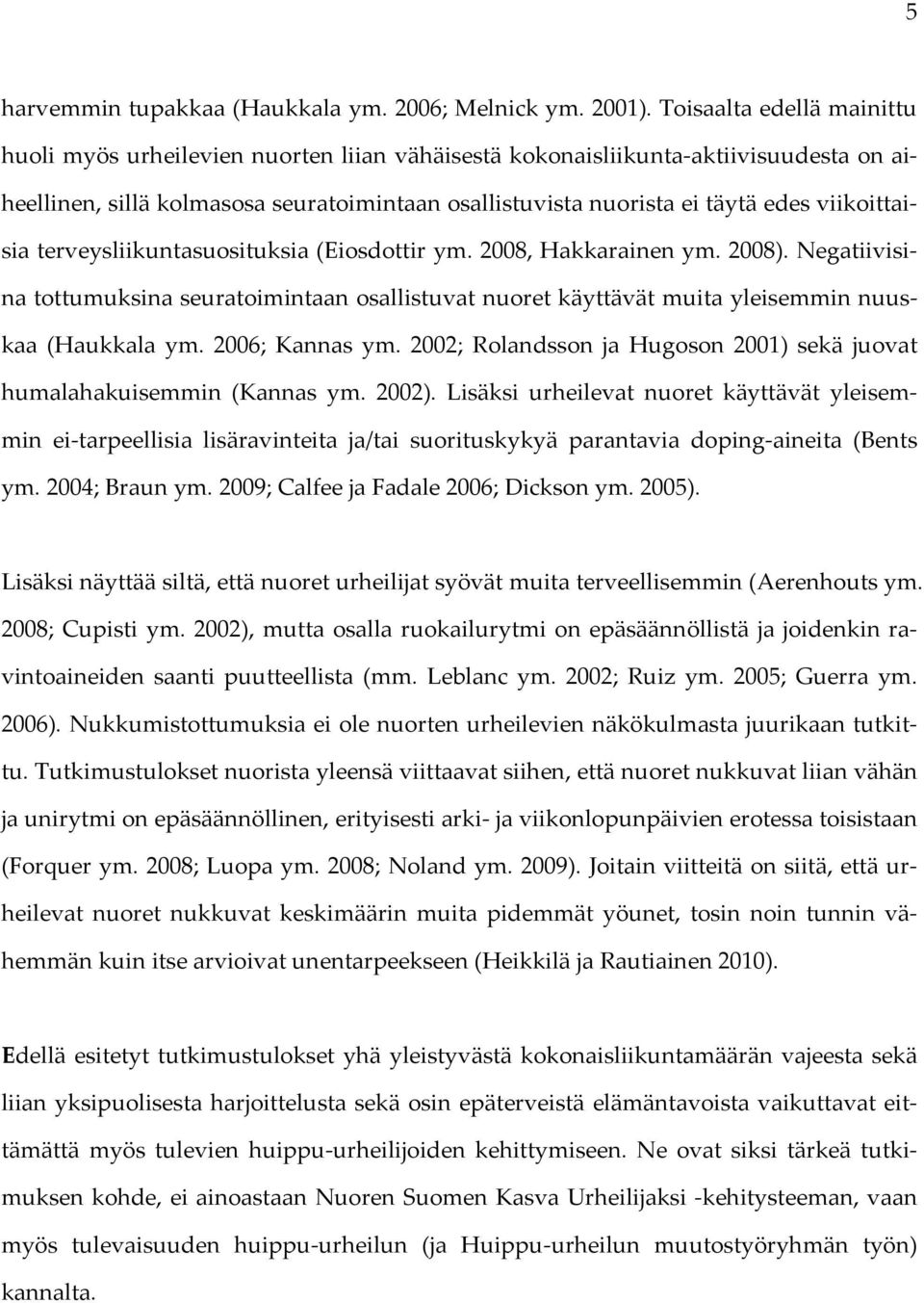 viikoittaisia terveysliikuntasuosituksia (Eiosdottir ym. 2008, Hakkarainen ym. 2008). Negatiivisina tottumuksina seuratoimintaan osallistuvat nuoret käyttävät muita yleisemmin nuuskaa (Haukkala ym.