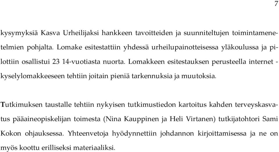 Lomakkeen esitestauksen perusteella internet kyselylomakkeeseen tehtiin joitain pieniä tarkennuksia ja muutoksia.