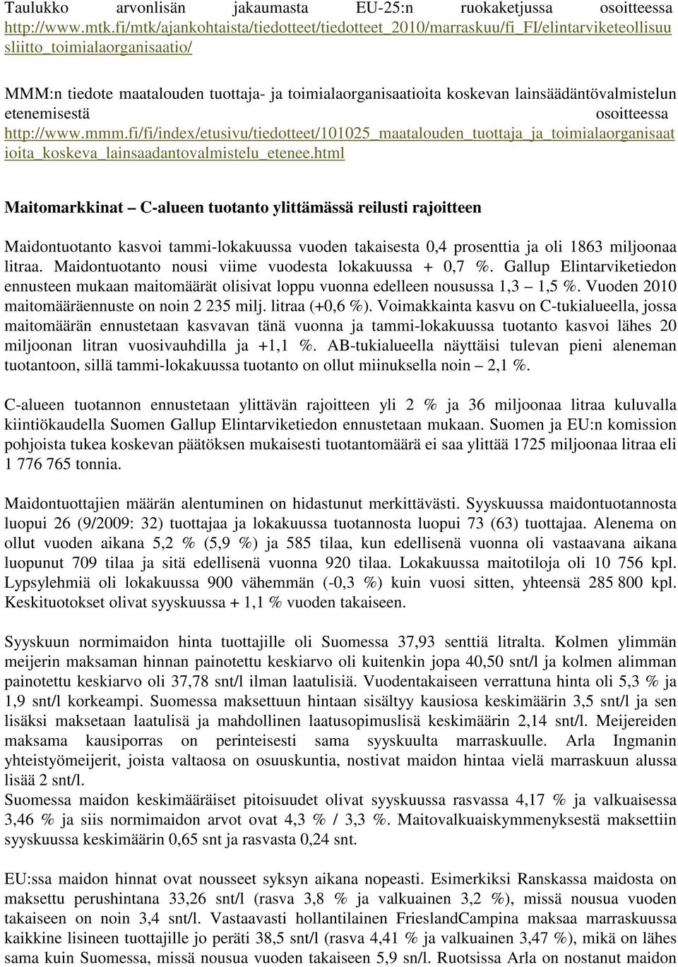 lainsäädäntövalmistelun etenemisestä osoitteessa http://www.mmm.fi/fi/index/etusivu/tiedotteet/101025_maatalouden_tuottaja_ja_toimialaorganisaat ioita_koskeva_lainsaadantovalmistelu_etenee.