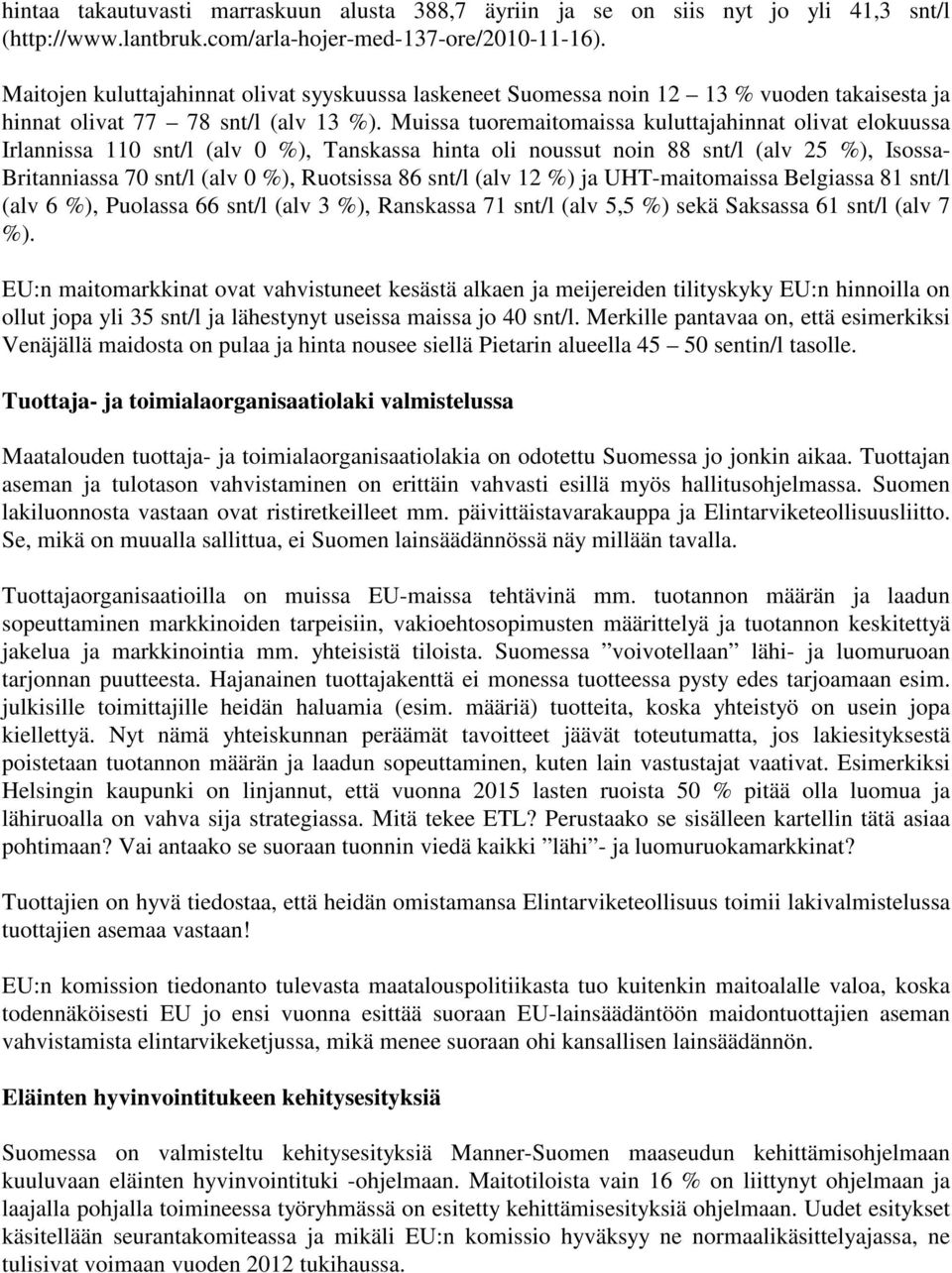 Muissa tuoremaitomaissa kuluttajahinnat olivat elokuussa Irlannissa 110 snt/l (alv 0 %), Tanskassa hinta oli noussut noin 88 snt/l (alv 25 %), Isossa- Britanniassa 70 snt/l (alv 0 %), Ruotsissa 86