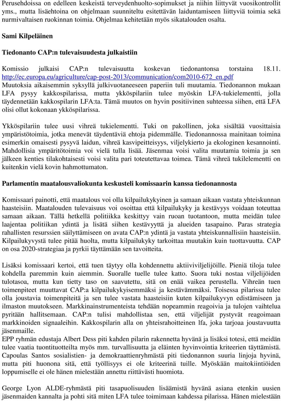 Sami Kilpeläinen Tiedonanto CAP:n tulevaisuudesta julkaistiin Komissio julkaisi CAP:n tulevaisuutta koskevan tiedonantonsa torstaina 18.11. http://ec.europa.