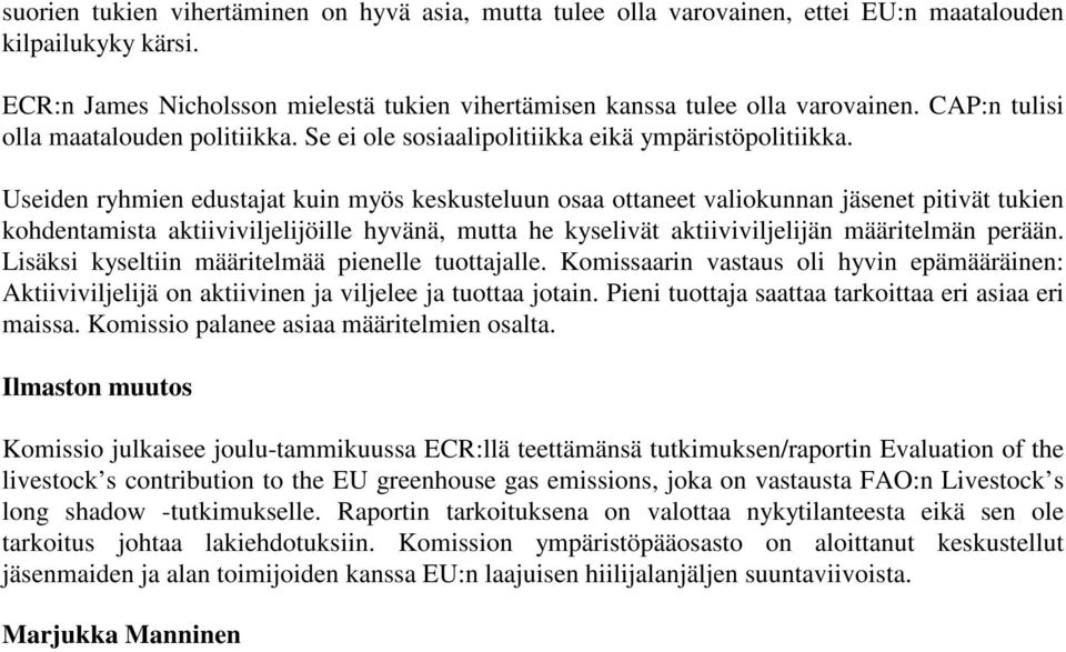 Useiden ryhmien edustajat kuin myös keskusteluun osaa ottaneet valiokunnan jäsenet pitivät tukien kohdentamista aktiiviviljelijöille hyvänä, mutta he kyselivät aktiiviviljelijän määritelmän perään.