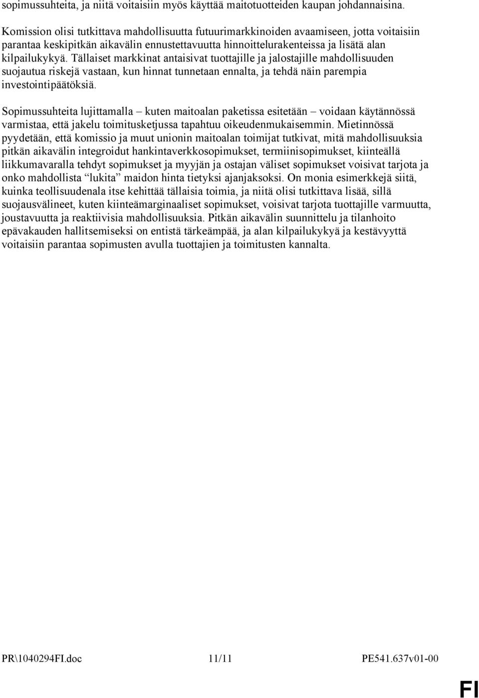 Tällaiset markkinat antaisivat tuottajille ja jalostajille mahdollisuuden suojautua riskejä vastaan, kun hinnat tunnetaan ennalta, ja tehdä näin parempia investointipäätöksiä.