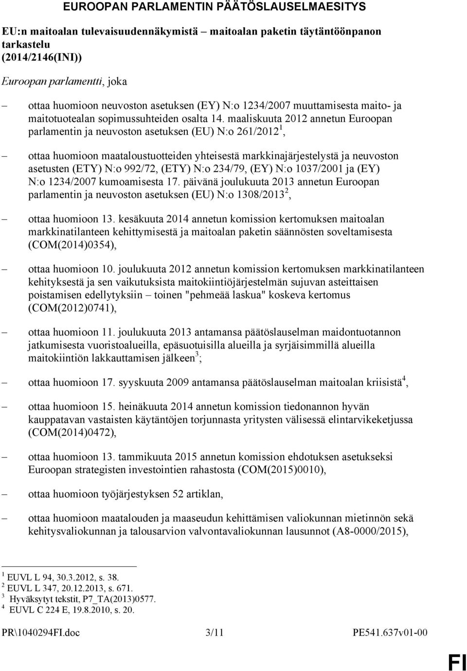 maaliskuuta 2012 annetun Euroopan parlamentin ja neuvoston asetuksen (EU) N:o 261/2012 1, ottaa huomioon maataloustuotteiden yhteisestä markkinajärjestelystä ja neuvoston asetusten (ETY) N:o 992/72,