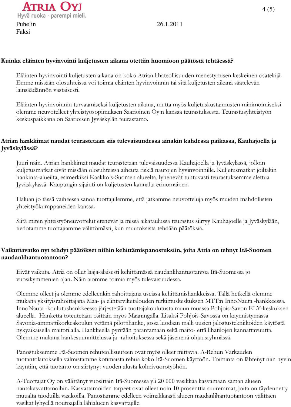 Eläinten hyvinvoinnin turvaamiseksi kuljetusten aikana, mutta myös kuljetuskustannusten minimoimiseksi olemme neuvotelleet yhteistyösopimuksen Saarioinen Oy:n kanssa teurastuksesta.