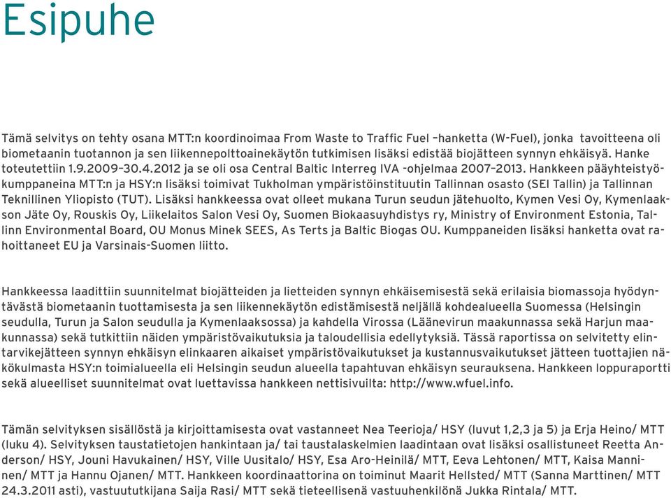 Hankkeen pääyhteistyökumppaneina MTT:n ja HSY:n lisäksi toimivat Tukholman ympäristöinstituutin Tallinnan osasto (SEI Tallin) ja Tallinnan Teknillinen Yliopisto (TUT).