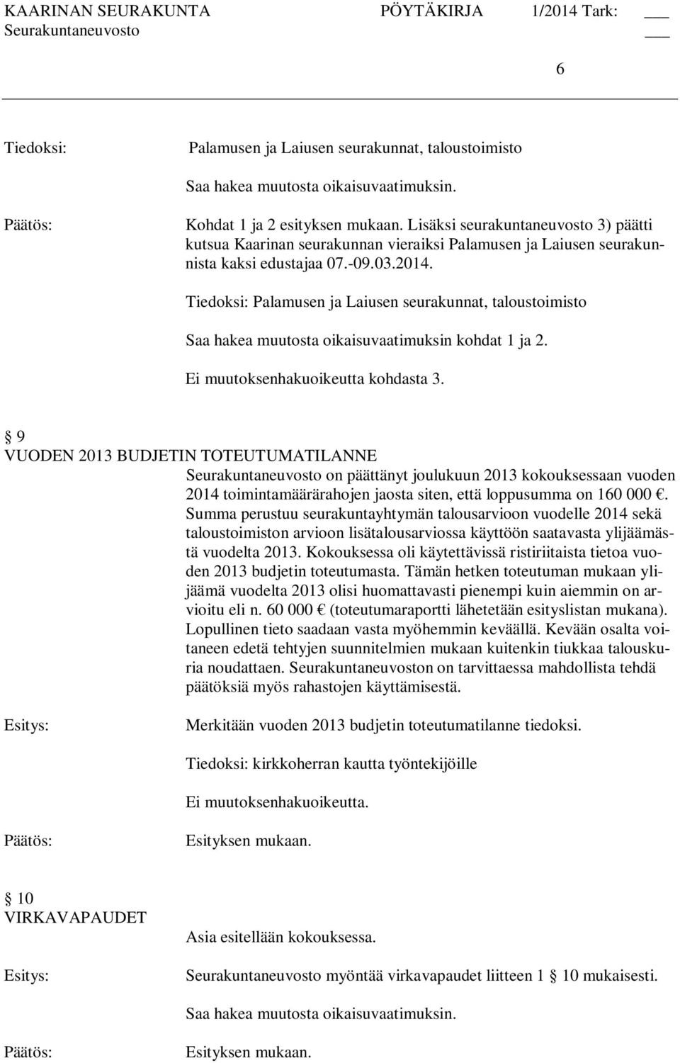 Tiedoksi: Palamusen ja Laiusen seurakunnat, taloustoimisto Saa hakea muutosta oikaisuvaatimuksin kohdat 1 ja 2. Ei muutoksenhakuoikeutta kohdasta 3.