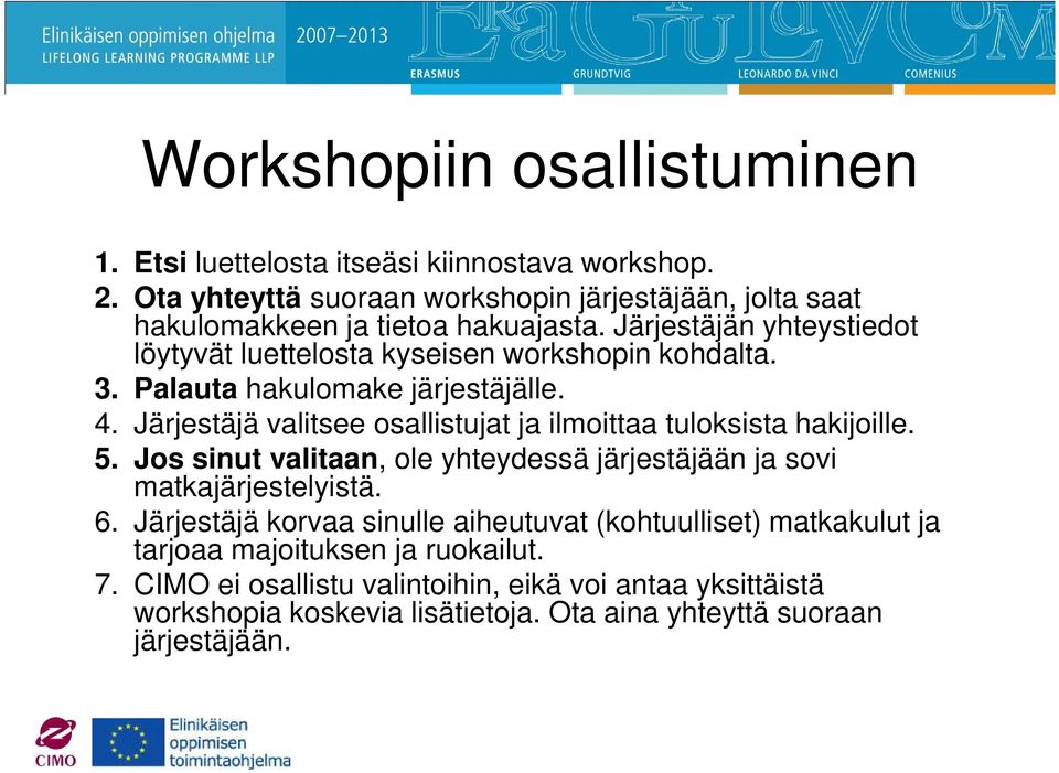 3. Palauta hakulomake järjestäjälle. 4. Järjestäjä valitsee osallistujat ja ilmoittaa tuloksista hakijoille. 5.