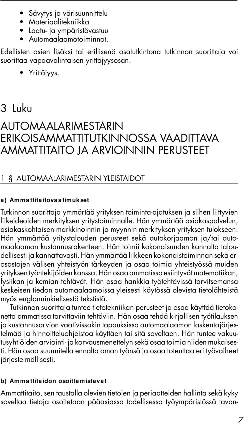 3 Luku AUTOMAALARIMESTARIN ERIKOISAMMATTITUTKINNOSSA VAADITTAVA AMMATTITAITO JA ARVIOINNIN PERUSTEET 1 AUTOMAALARIMESTARIN YLEISTAIDOT a) Ammattitaitovaatimukset Tutkinnon suorittaja ymmärtää