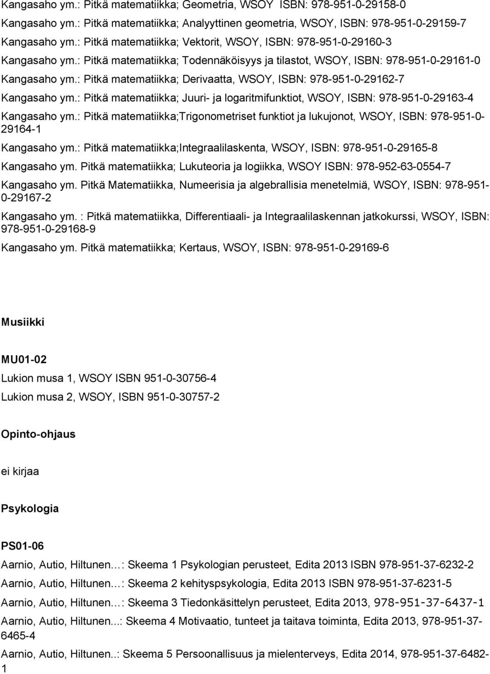 : Pitkä matematiikka; Derivaatta, WSOY, ISBN: 978-951-0-29162-7 Kangasaho ym.: Pitkä matematiikka; Juuri- ja logaritmifunktiot, WSOY, ISBN: 978-951-0-29163-4 Kangasaho ym.