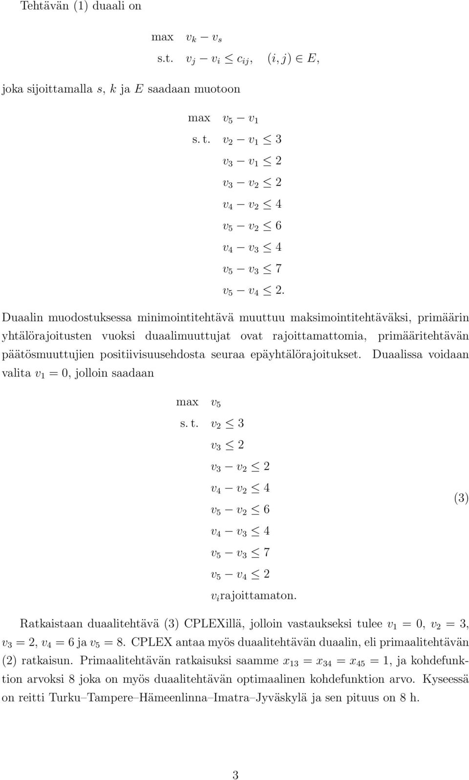 positiivisuusehdosta seuraa epäyhtälörajoitukset. Duaalissa voidaan valita v 1 = 0, jolloin saadaan max v 5 s.t. v 2 3 v 3 2 v 3 v 2 2 v 4 v 2 4 v 5 v 2 6 v 4 v 3 4 v 5 v 3 7 v 5 v 4 2 v i rajoittamaton.