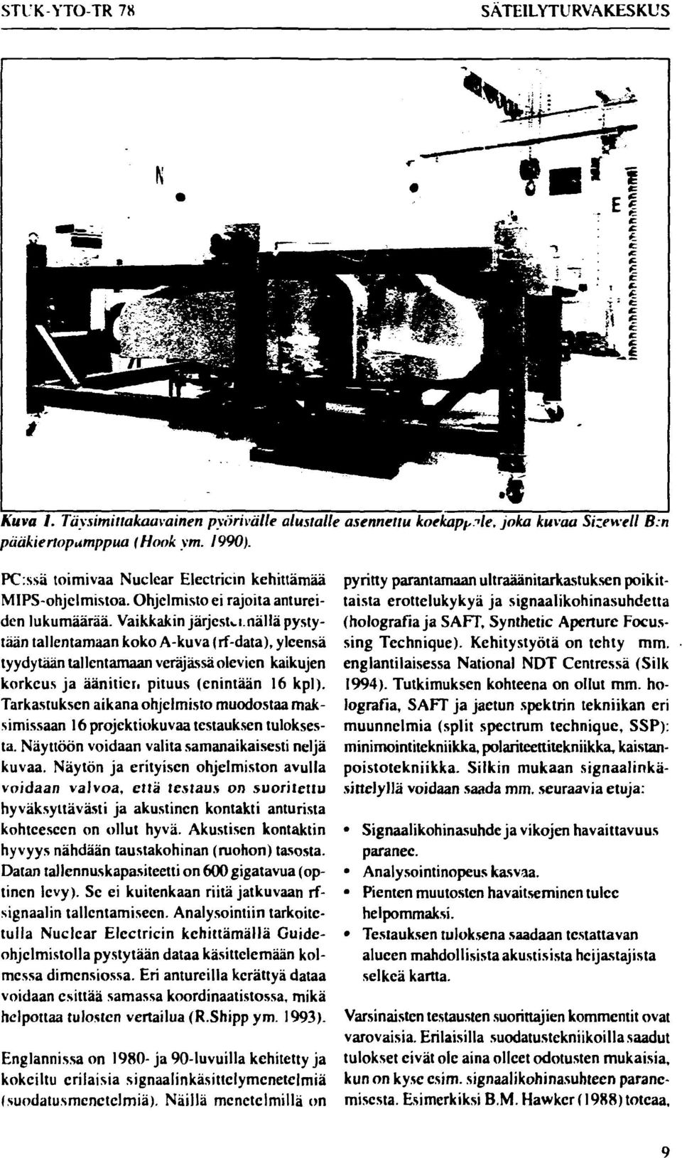 nällä pystytään tallentamaan koko A-kuva (rf-data), yleensä tyydytään tallentamaan veräjässä olevien kaikujen korkeus ja ääniticti pituus (enintään 16 kpl).