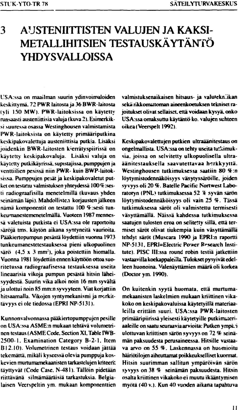 Esimerkiksi suuressa osassa Westinghousen valmistamista PWR-laitoksista on käytetty primääriputkina kcskipakovalettuja austeniittisia putkia.