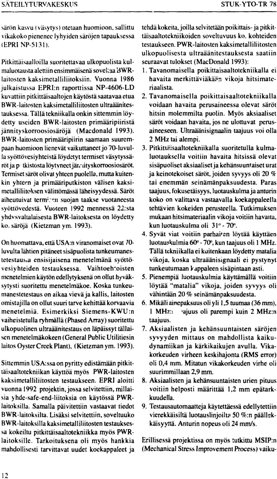 Vuonna 1986 julkaistussa EPRLn raporttissa NP-4606-LD kuvattiin pitkittäisaaltojen käytöstä saatavaa etua BWR-laitosten kaksimetalliliitosten ultraäänitestauksessa.