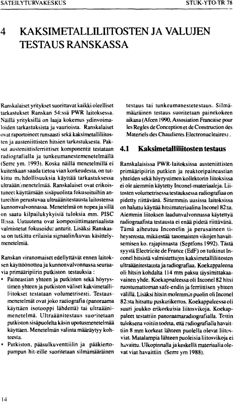 Paksut austeniittisferriittiset komponentit testataan radiografialla ja tunkcumanestemenetelmällä (Serre ym. 1993).