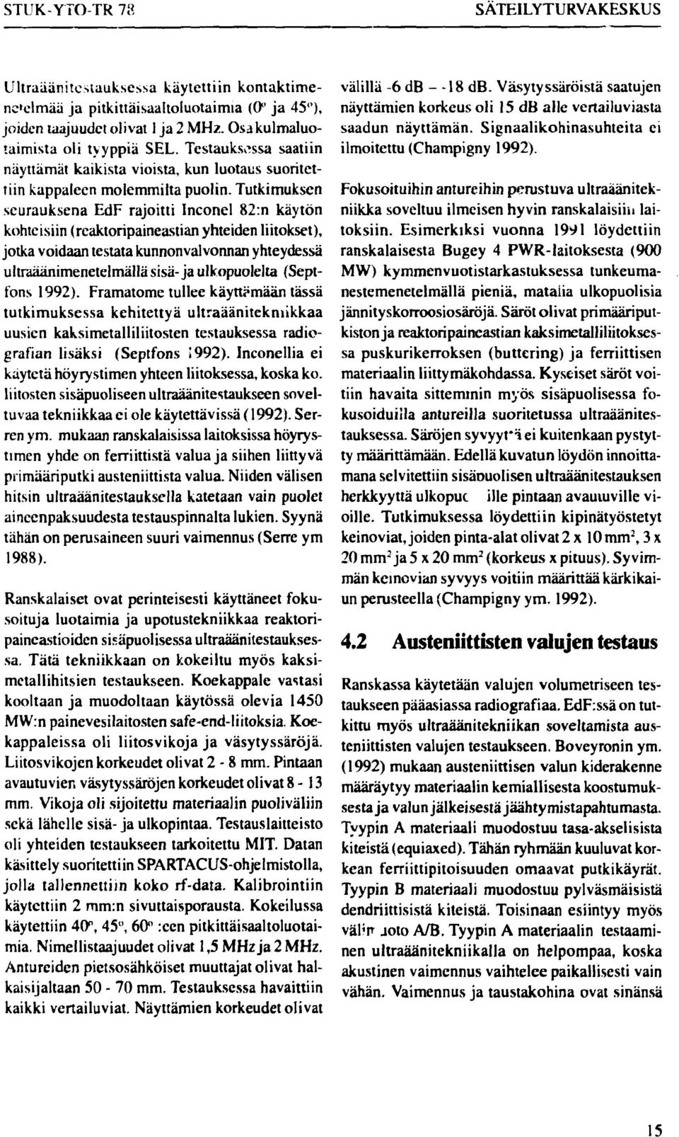Tutkimuksen seurauksena EdF rajoitti Inconel 82:n käytön kohteisiin (reaktoripaineastian yhteiden liitokset), jotka voidaan testata kunnonvalvonnan yhteydessä ultraäänimenetelmällä sisä-ja