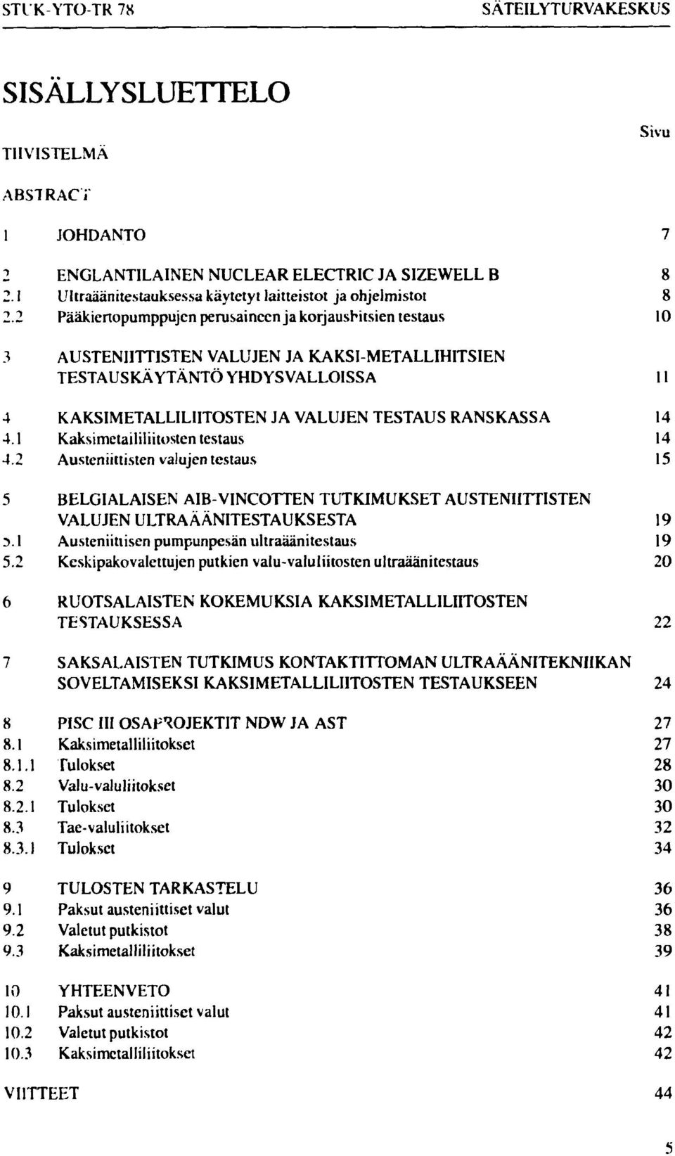 2 Pääkiertopumppujcn perusaineen ja korjausbitsien testaus 10 3 AUSTENIITTISTEN VALUJEN JA KAKSI-METALLIHITSIEN TESTAUSKÄYTÄNTÖ YHDYSVALLOISSA 11 4 KAKSIMETALLILIITOSTEN JA VALUJEN TESTAUS RANSKASSA