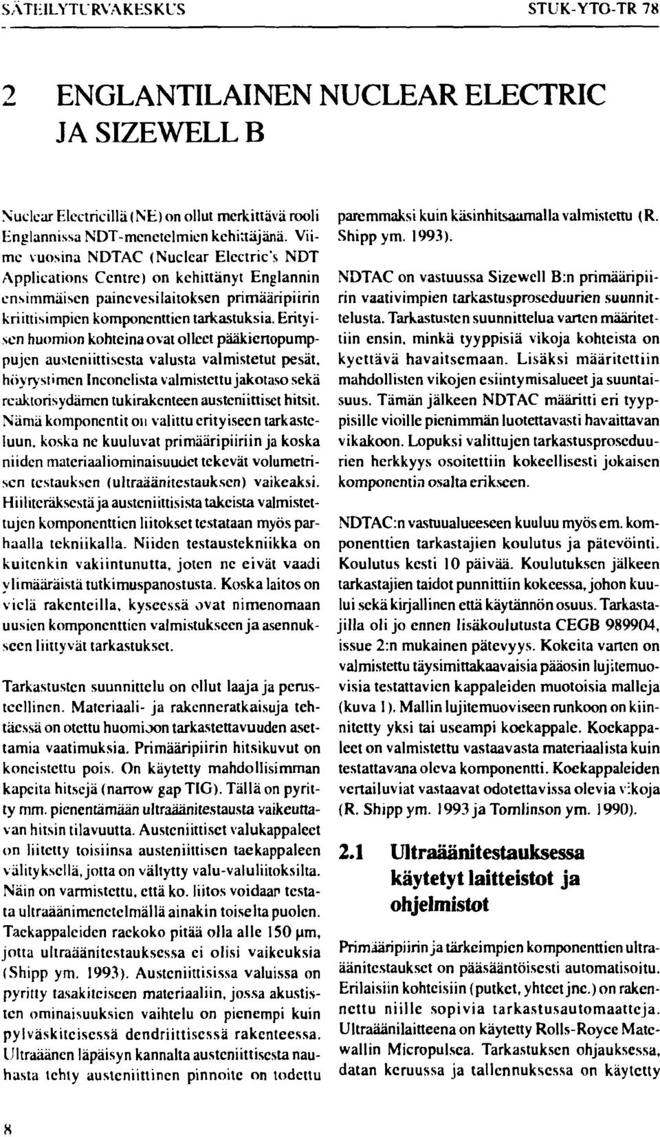 Erityisen huomion kohteina ovat olleet pääkiertopumppujen austeniittisesta valusta valmistetut pesät, höyrystimen Inconclista valmistettu jakotaso sekä rcaktorisydämen tukirakenteen austeniiniset
