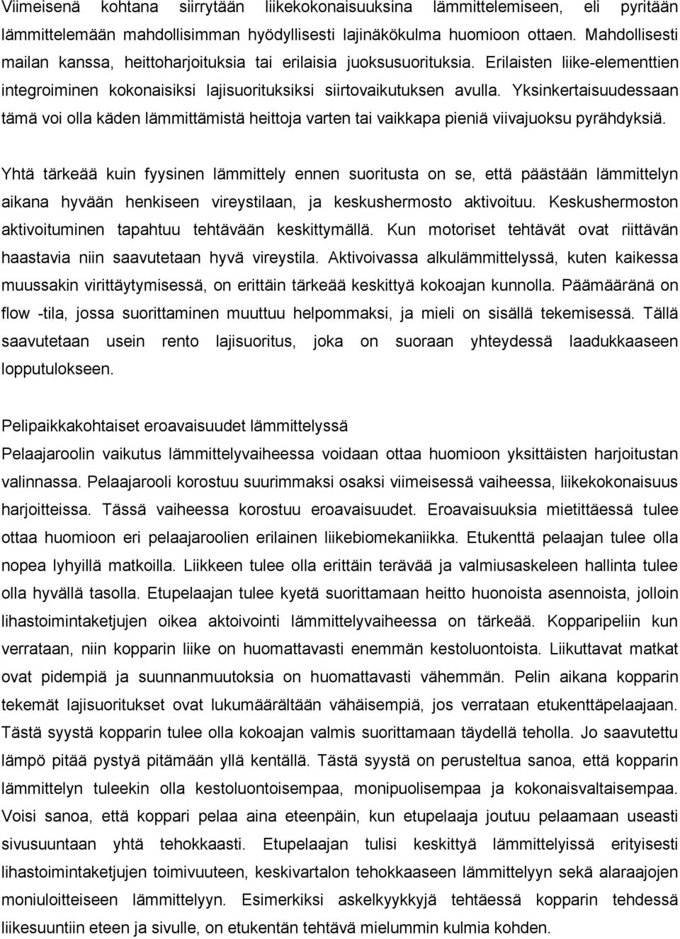 Yksinkertaisuudessaan tämä voi olla käden lämmittämistä heittoja varten tai vaikkapa pieniä viivajuoksu pyrähdyksiä.