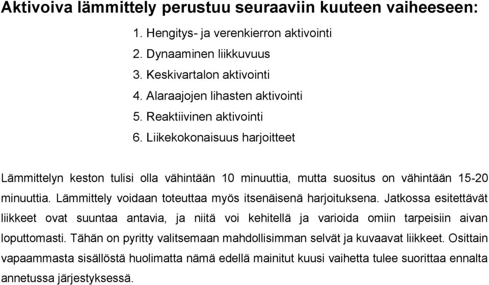 Liikekokonaisuus harjoitteet Lämmittelyn keston tulisi olla vähintään 10 minuuttia, mutta suositus on vähintään 15-20 minuuttia.