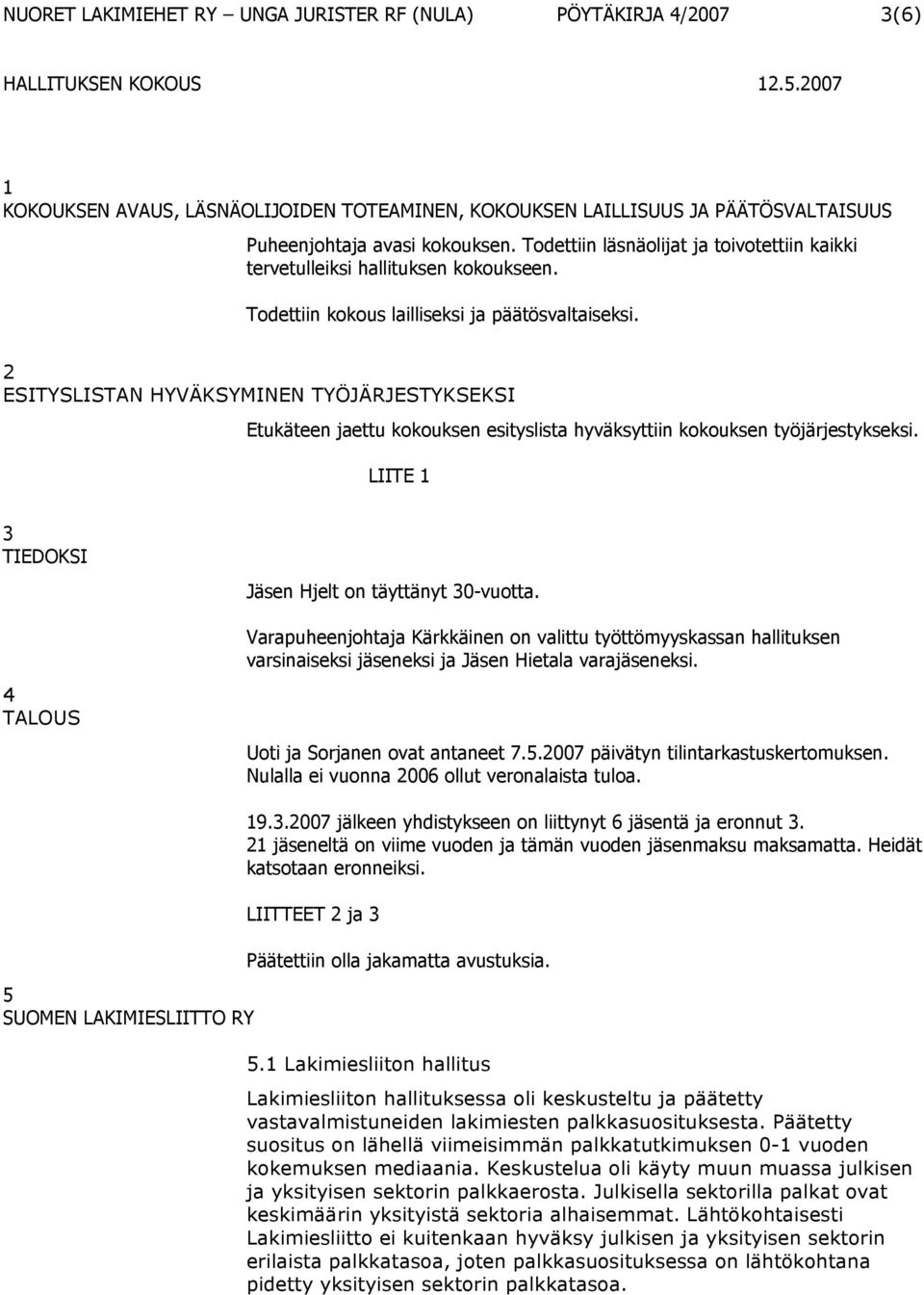 2 ESITYSLISTAN HYVÄKSYMINEN TYÖJÄRJESTYKSEKSI Etukäteen jaettu kokouksen esityslista hyväksyttiin kokouksen työjärjestykseksi.