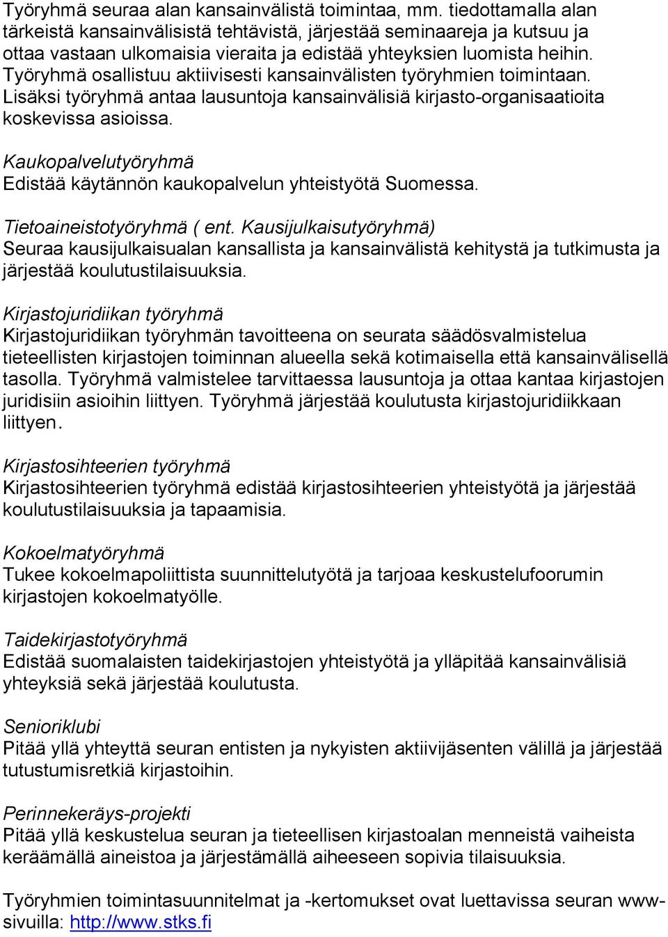 Työryhmä osallistuu aktiivisesti kansainvälisten työryhmien toimintaan. Lisäksi työryhmä antaa lausuntoja kansainvälisiä kirjasto-organisaatioita koskevissa asioissa.