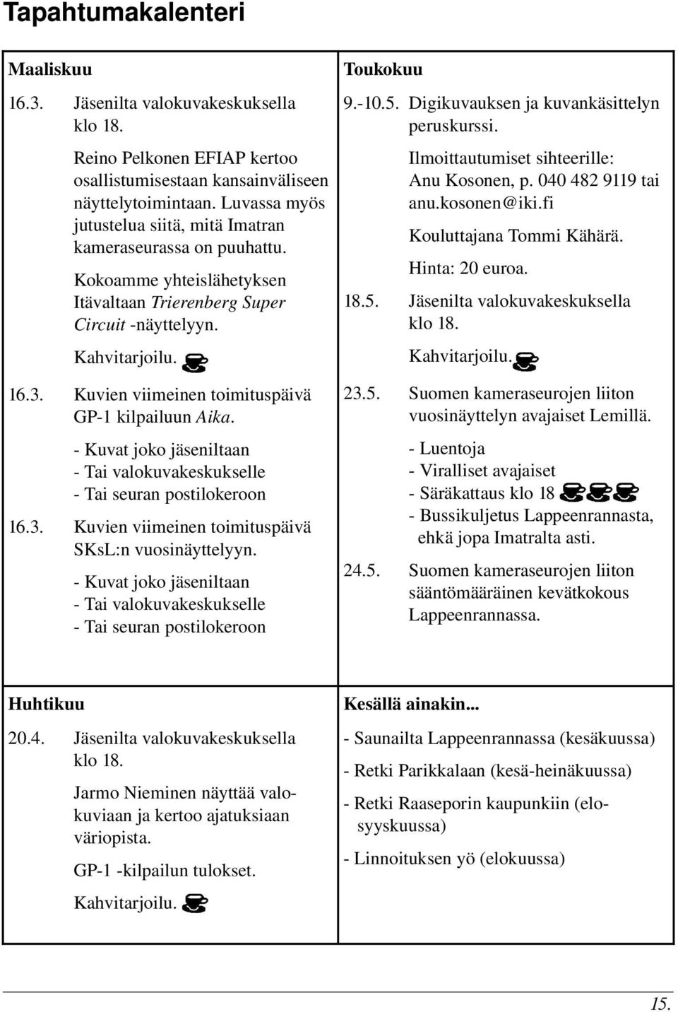 Kokoamme yhteislähetyksen Itävaltaan Trierenberg Super Circuit näyttelyyn. Ilmoittautumiset sihteerille: Anu Kosonen, p. 040 482 9119 tai anu.kosonen@iki.fi Kouluttajana Tommi Kähärä. Hinta: 20 euroa.