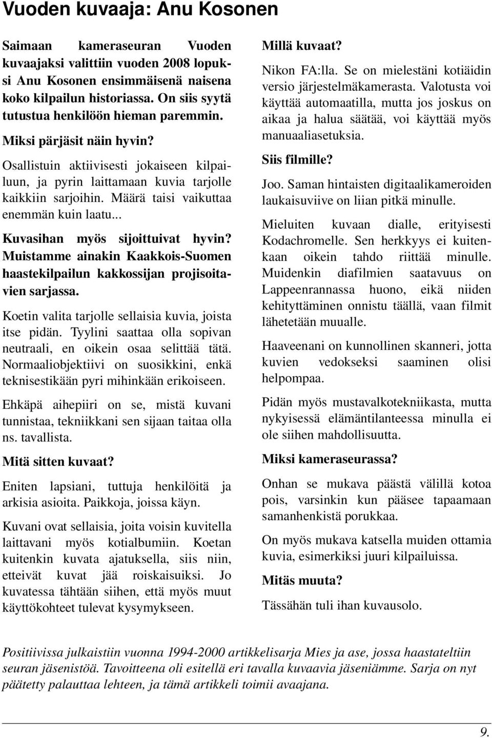 Määrä taisi vaikuttaa enemmän kuin laatu... Kuvasihan myös sijoittuivat hyvin? Muistamme ainakin Kaakkois Suomen haastekilpailun kakkossijan projisoita vien sarjassa.