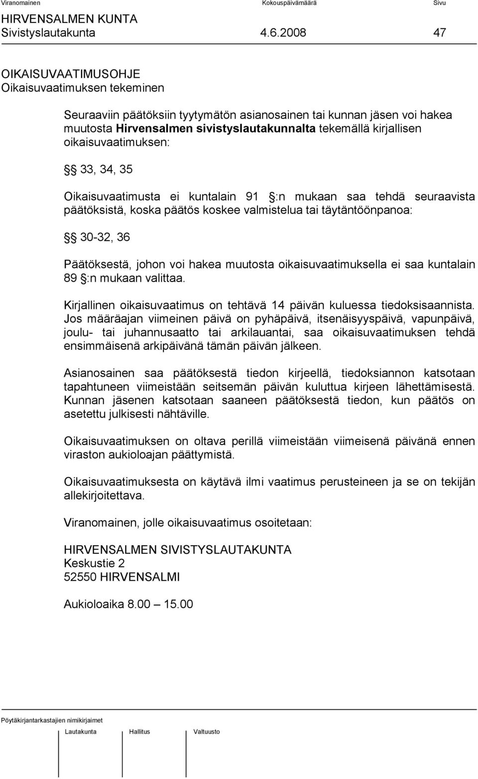 oikaisuvaatimuksen: 33, 34, 35 Oikaisuvaatimusta ei kuntalain 91 :n mukaan saa tehdä seuraavista päätöksistä, koska päätös koskee valmistelua tai täytäntöönpanoa: 30-32, 36 Päätöksestä, johon voi