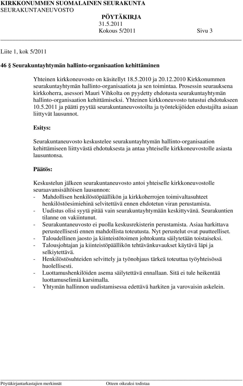 Prosessin seurauksena kirkkoherra, asessori Mauri Vihkolta on pyydetty ehdotusta seurakuntayhtymän hallinto-organisaation kehittämiseksi. Yhteinen kirkkoneuvosto tutustui ehdotukseen 10.5.