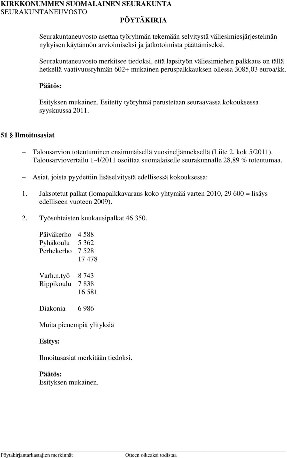 Esitetty työryhmä perustetaan seuraavassa kokouksessa syyskuussa 2011. 51 Ilmoitusasiat Talousarvion toteutuminen ensimmäisellä vuosineljänneksellä (Liite 2, kok 5/2011).