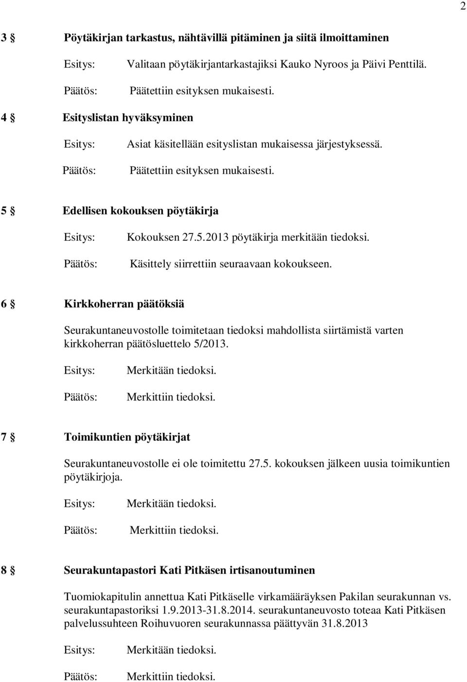 Käsittely siirrettiin seuraavaan kokoukseen. 6 Kirkkoherran päätöksiä Seurakuntaneuvostolle toimitetaan tiedoksi mahdollista siirtämistä varten kirkkoherran päätösluettelo 5/2013.