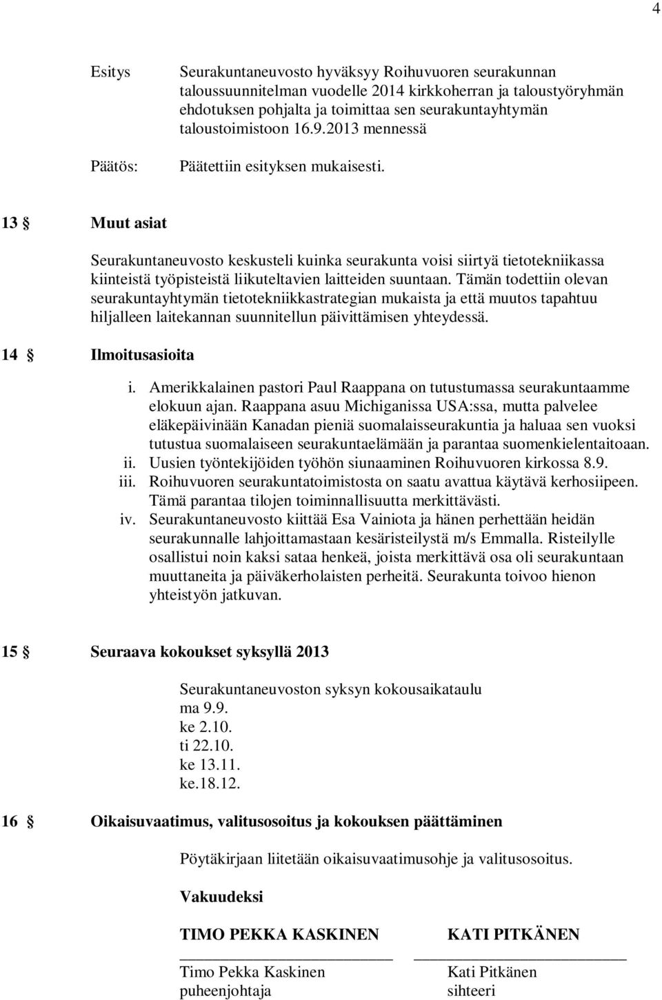 Tämän todettiin olevan seurakuntayhtymän tietotekniikkastrategian mukaista ja että muutos tapahtuu hiljalleen laitekannan suunnitellun päivittämisen yhteydessä. 14 Ilmoitusasioita i.