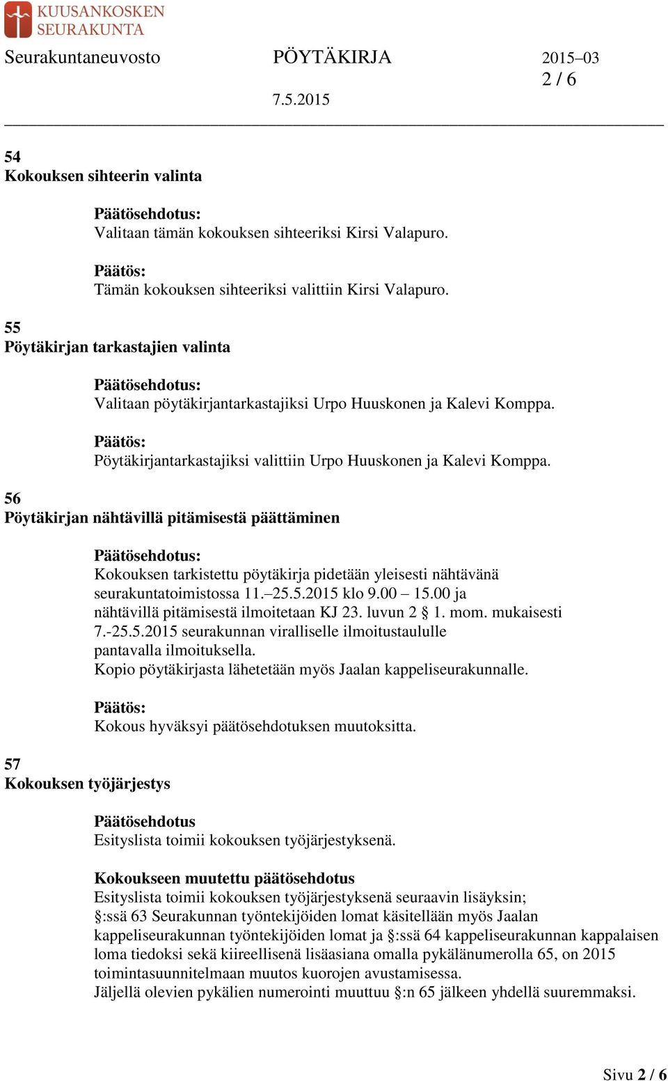 56 Pöytäkirjan nähtävillä pitämisestä päättäminen 57 Kokouksen työjärjestys Kokouksen tarkistettu pöytäkirja pidetään yleisesti nähtävänä seurakuntatoimistossa 11. 25.5.2015 klo 9.00 15.