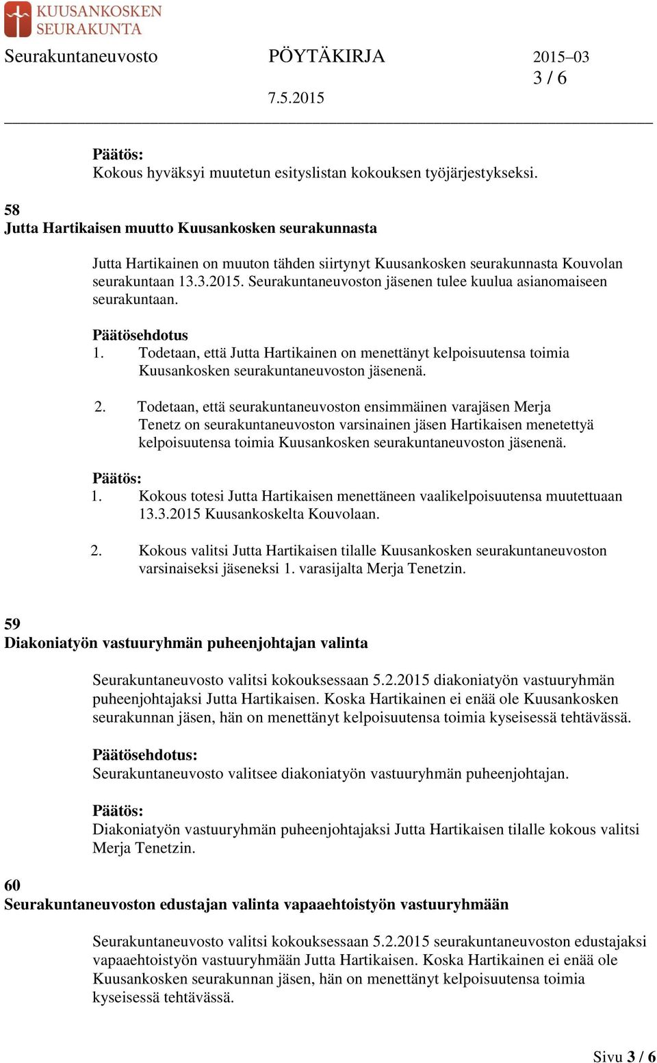 Seurakuntaneuvoston jäsenen tulee kuulua asianomaiseen seurakuntaan. 1. Todetaan, että Jutta Hartikainen on menettänyt kelpoisuutensa toimia Kuusankosken seurakuntaneuvoston jäsenenä. 2.