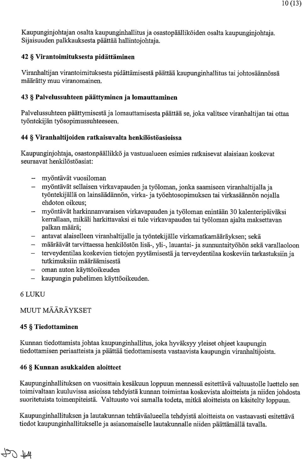 43 Palvelussuhteen päättyminen ja lomauttaminen Palvelussuhteen päättymisestä ja lomauttamisesta päättää se, joka valitsee viranhaltijan tai ottaa työntekijän työsopimussuhteeseen.