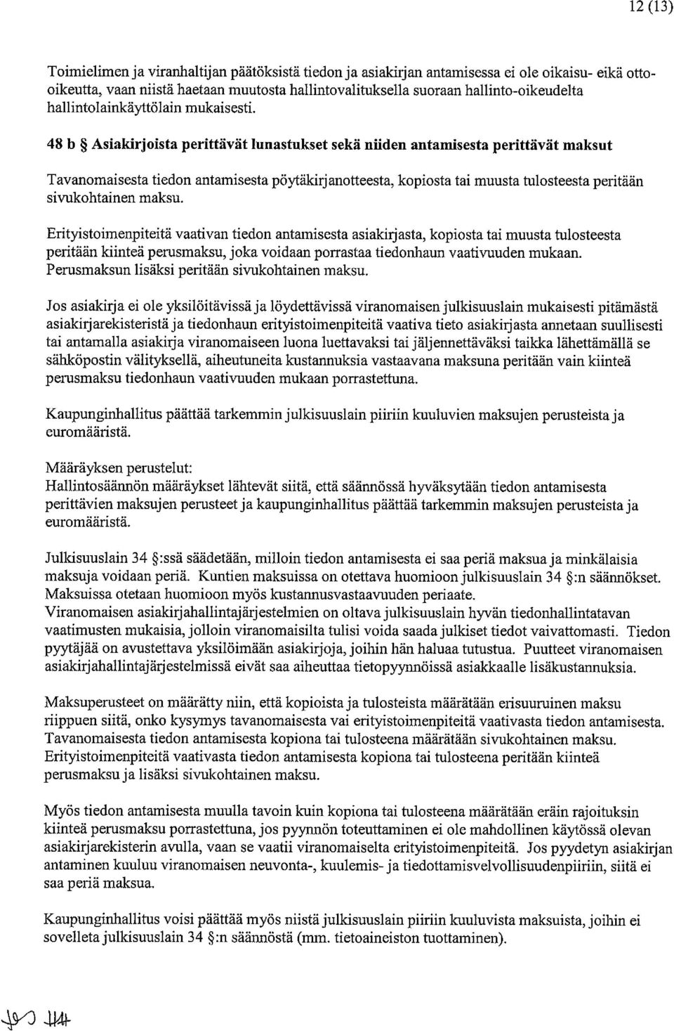 48 b Asiakirjoista perittävät lunastukset sekä niiden antamisesta perittävät maksut Tavanomaisesta tiedon antamisesta pöytäkirjanotteesta, kopiosta tai muusta tulosteesta peritään sivukohtainen maksu.